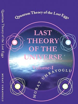 cover image of Quantum Theory of the Lost Eggs & Last Theory of the Universe  {Volume-I}